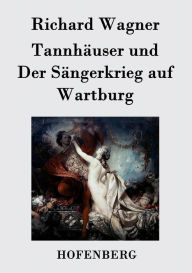 Title: Tannhäuser und Der Sängerkrieg auf Wartburg: Große romantische Oper in drei Akten, Author: Richard Wagner