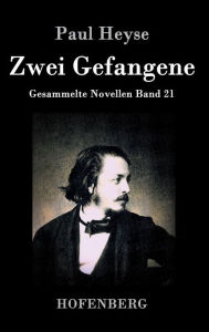 Title: Zwei Gefangene: Gesammelte Novellen Band 21, Author: Paul Heyse