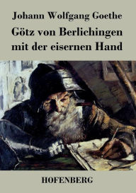 Title: Götz von Berlichingen mit der eisernen Hand: Ein Schauspiel, Author: Johann Wolfgang Goethe