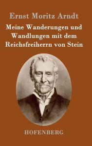Title: Meine Wanderungen und Wandlungen mit dem Reichsfreiherrn von Stein, Author: Ernst Moritz Arndt