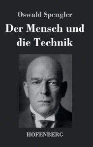 Title: Der Mensch und die Technik: Beitrag zu einer Philosophie des Lebens, Author: Oswald Spengler