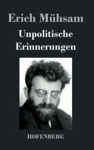 Title: Unpolitische Erinnerungen, Author: Erich Mühsam