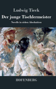 Title: Der junge Tischlermeister: Novelle in sieben Abschnitten, Author: Ludwig Tieck