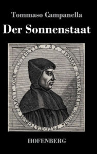 Title: Der Sonnenstaat: Idee eines philosophischen Gemeinwesens Ein poetischer Dialog, Author: Tommaso Campanella