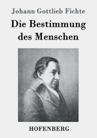 Title: Die Bestimmung des Menschen, Author: Johann Gottlieb Fichte