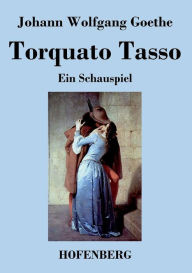 Title: Torquato Tasso: Ein Schauspiel, Author: Johann Wolfgang Goethe
