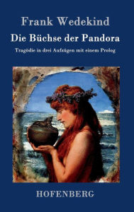 Title: Die Büchse der Pandora: Tragödie in drei Aufzügen mit einem Prolog, Author: Frank Wedekind