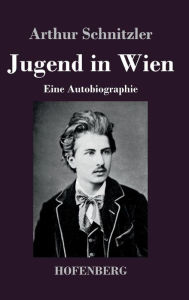 Title: Jugend in Wien: Eine Autobiographie, Author: Arthur Schnitzler