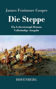 Title: Die Steppe (Die Prï¿½rie): Ein Lederstrumpf-Roman Vollstï¿½ndige Ausgabe, Author: James Fenimore Cooper