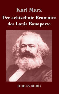 Title: Der achtzehnte Brumaire des Louis Bonaparte, Author: Karl Marx