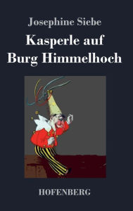 Title: Kasperle auf Burg Himmelhoch, Author: Josephine Siebe