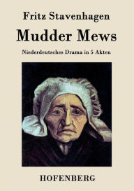 Title: Mudder Mews: Niederdeutsches Drama in 5 Akten, Author: Fritz Stavenhagen