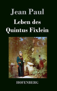 Title: Leben des Quintus Fixlein: aus fünfzehn Zettelkästen gezogen; nebst einem Mußteil und einigen Jus de tablette, Author: Jean Paul