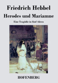 Title: Herodes und Mariamne: Eine Tragödie in fünf Akten, Author: Friedrich Hebbel