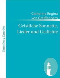 Title: Geistliche Sonnette, Lieder und Gedichte, Author: Catharina Regina von Greiffenberg