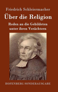 Title: Über die Religion: Reden an die Gebildeten unter ihren Verächtern, Author: Friedrich Schleiermacher