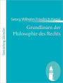 Grundlinien der Philosophie des Rechts: (Naturrecht und Staatswissenschaft im Grundrisse. Zum Gebrauch fï¿½r seine Vorlesungen)