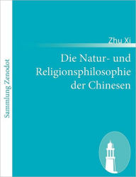 Title: Die Natur- und Religionsphilosophie der Chinesen, Author: Zhu Xi