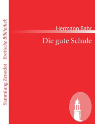 Title: Die gute Schule, Author: Hermann Bahr