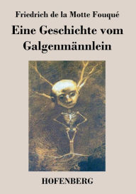 Title: Eine Geschichte vom Galgenmännlein, Author: Friedrich de la Motte Fouqué
