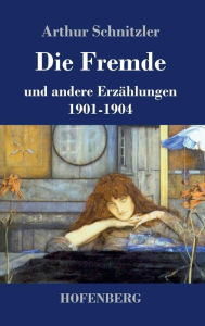 Title: Die Fremde: und andere Erzählungen 1901-1904, Author: Arthur Schnitzler