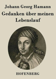 Title: Gedanken ï¿½ber meinen Lebenslauf, Author: Johann Georg Hamann