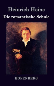Title: Die romantische Schule, Author: Heinrich Heine