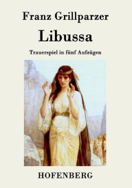 Title: Libussa: Trauerspiel in fünf Aufzügen, Author: Franz Grillparzer