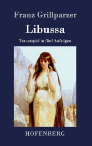 Title: Libussa: Trauerspiel in fünf Aufzügen, Author: Franz Grillparzer