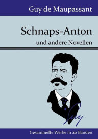 Title: Schnaps-Anton: und andere Novellen, Author: Guy de Maupassant