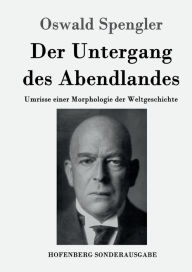 Title: Der Untergang des Abendlandes: Umrisse einer Morphologie der Weltgeschichte, Author: Oswald Spengler