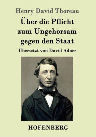 Title: Über die Pflicht zum Ungehorsam gegen den Staat, Author: Henry David Thoreau