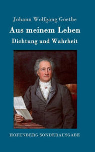 Title: Aus meinem Leben. Dichtung und Wahrheit, Author: Johann Wolfgang Goethe