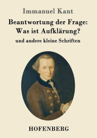 Title: Beantwortung der Frage: Was ist Aufklï¿½rung?: und andere kleine Schriften, Author: Immanuel Kant