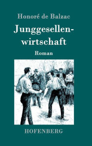 Title: Junggesellenwirtschaft: Roman, Author: Honorï de Balzac