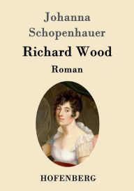 Title: Richard Wood: Roman, Author: Johanna Schopenhauer