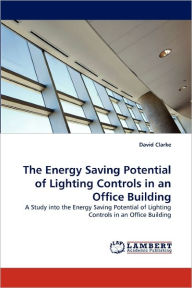 Title: The Energy Saving Potential of Lighting Controls in an Office Building, Author: David Clarke