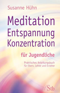 Title: Meditation Entspannung Konzentration für Jugendliche: Praktisches Anleitungsbuch für Eltern, Lehrer, Erzieher, Author: Susanne Hühn