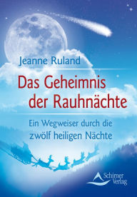 Title: Das Geheimnis der Rauhnächte: Ein Wegweiser durch die zwölf heiligen Nächte, Author: Jeanne Ruland