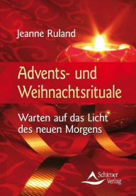 Title: Advents- und Weihnachtsrituale: Warten auf das Licht des neuen Morgens, Author: Jeanne Ruland