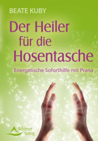 Title: Der Heiler für die Hosentasche: Energetische Soforthilfe mit Prana, Author: Beate Kuby