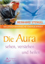 Seelenschamanische Energiearbeit: Die Aura sehen, verstehen und heilen