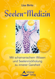 Title: Seelen-Medizin: Mit schamanischem Wissen und Seelenrückholung zu innerer Ganzheit, Author: Lisa Biritz