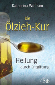 Title: Die Ölzieh-Kur: Heilung durch Entgiftung, Author: Katharina Wolfram