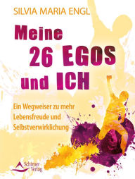 Title: Meine 26 Egos und ich: Ein Wegweiser zu mehr Lebensfreude und Selbstverwirklichung, Author: Silvia Maria Engl