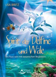 Title: Spirit der Delfine und Wale: Im Fluss sein mit ozeanischen Begleitern, Author: Lisa Biritz