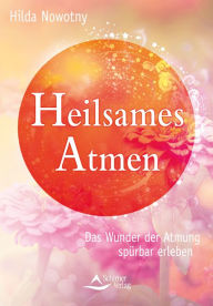 Title: Heilsames Atmen: Das Wunder der Atmung spürbar erleben, Author: Hilda Nowotny