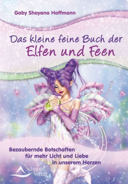 Das kleine feine Buch der Elfen und Feen: Bezaubernde Botschaften für mehr Licht und Liebe in unserem Herzen