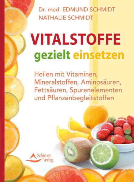 Vitalstoffe gezielt einsetzen: Heilen mit Vitaminen, Mineralstoffen, Aminosäuren, Fettsäuren, Spurenelementen und Pflanzenbegleitstoffen