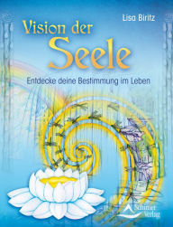 Title: Vision der Seele: Entdecke deine Bestimmung im Leben, Author: Lisa Biritz